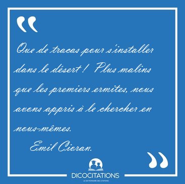 Que de tracas pour s'installer dans le d�sert !  Plus malins que [...] - Emil Cioran...