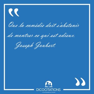 Que la com�die doit s'abstenir de montrer ce qui est [...] - Joseph Joubert...