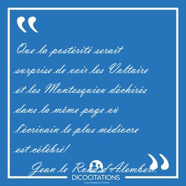 Que la post�rit� serait surprise de voir les Voltaire et les [...] - Jean le Rond d'Alembert...