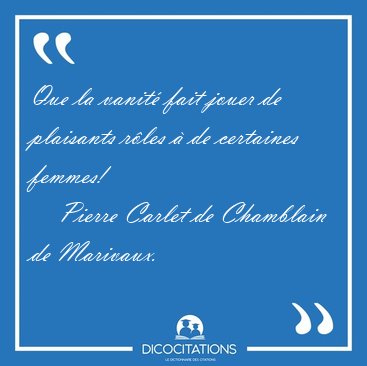 Que la vanit� fait jouer de plaisants r�les � de certaines [...] - Pierre Carlet de Chamblain de Marivaux...