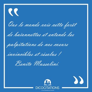 Que le monde voie cette fort de baonnettes et entende les [...] - Benito Mussolini...