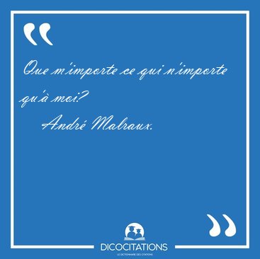 Que m'importe ce qui n'importe qu' [...] - Andr Malraux...