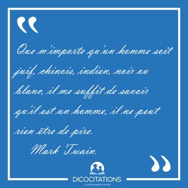 Que m'importe qu'un homme soit juif, chinois, indien, noir ou [...] - Mark Twain...