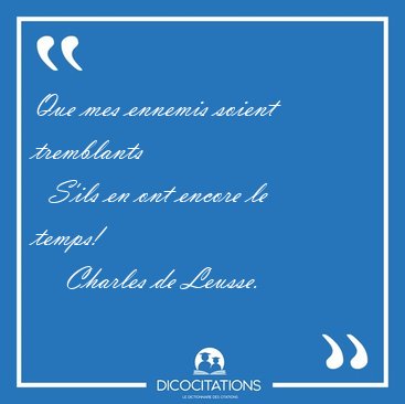Que mes ennemis soient tremblants    S'ils en ont encore le [...] - Charles de Leusse...