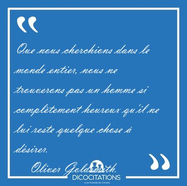 Que nous cherchions dans le monde entier, nous ne trouverons pas [...] - Oliver Goldsmith...