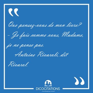 Que pensez-vous de mon livre? - Je fais comme vous, Madame, je [...] - Antoine Rivaroli, dit Rivarol...