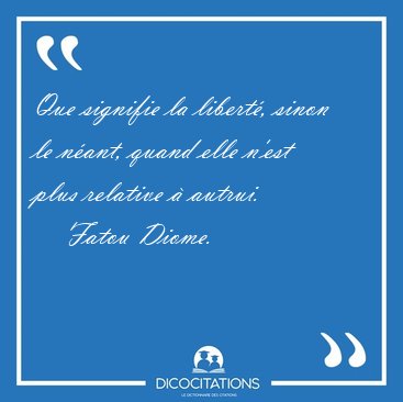 Que signifie la libert, sinon le nant, quand elle n'est plus [...] - Fatou Diome...