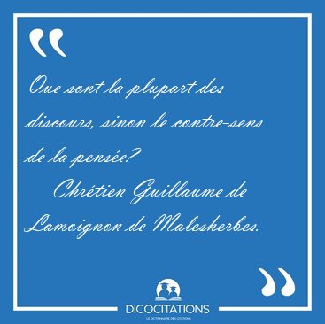 Que sont la plupart des discours, sinon le contre-sens de la [...] - Chrtien Guillaume de Lamoignon de Malesherbes...