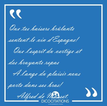 Que tes baisers brlants sentent le vin d'Espagne!    Que [...] - Alfred de Musset...