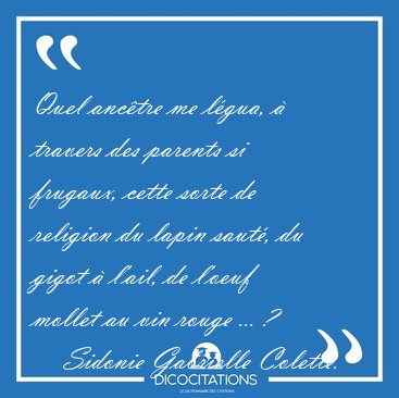 Quel anc�tre me l�gua, � travers des parents si frugaux, cette [...] - Sidonie Gabrielle Colette...