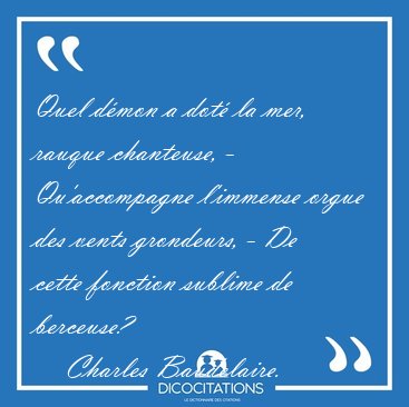 Quel d�mon a dot� la mer, rauque chanteuse, - Qu'accompagne [...] - Charles Baudelaire...