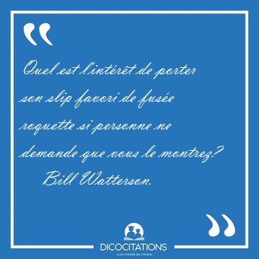 Quel est l'intrt de porter son slip favori de fuse roquette [...] - Bill Watterson...