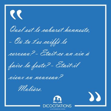 Quel est le cabaret honneste, - O tu t'es coiff le cerveau? - [...] - Molire...
