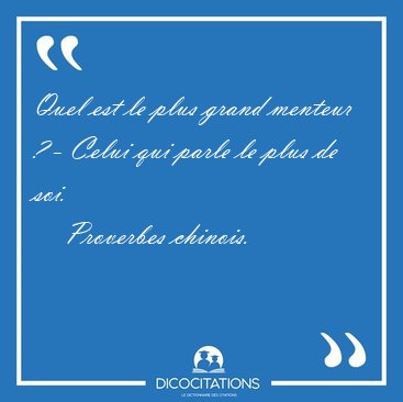 Quel est le plus grand menteur ? - Celui qui parle le plus de [...] - Proverbes chinois...