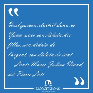 Quel gar�on �tait-il donc, ce Yann, avec son d�dain des filles, [...] - Louis Marie Julien Viaud, dit Pierre Loti...