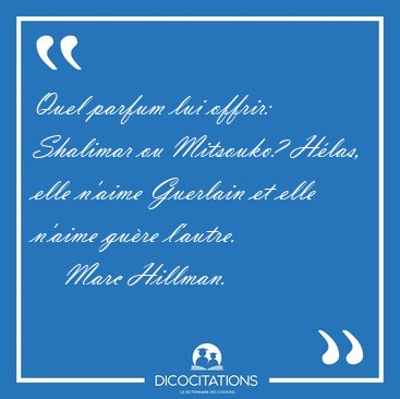 Quel parfum lui offrir: Shalimar ou Mitsouko? H�las, elle n'aime [...] - Marc Hillman...