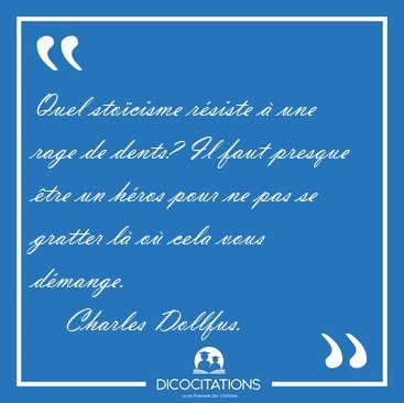 Quel sto�cisme r�siste � une rage de dents? Il faut presque �tre [...] - Charles Dollfus...