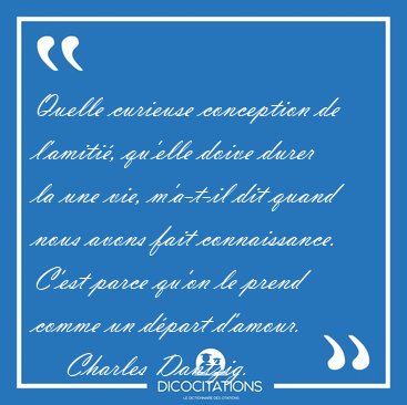 Quelle curieuse conception de l'amiti, qu'elle doive durer la [...] - Charles Dantzig...