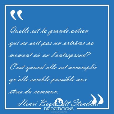 Quelle est la grande action qui ne soit pas un extrme au moment [...] - Henri Beyle, dit Stendhal...