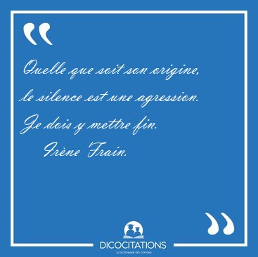 Quelle que soit son origine, le silence est une agression. Je [...] - Ir�ne Frain...
