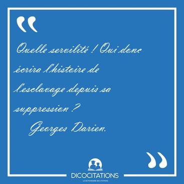 Quelle servilit� ! Qui donc �crira l'histoire de l'esclavage [...] - Georges Darien...