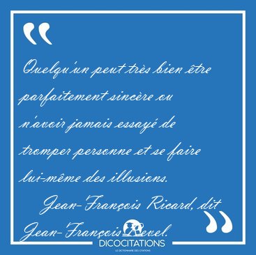 Quelqu'un peut trs bien tre parfaitement sincre ou n'avoir [...] - Jean-Franois Ricard, dit Jean-Franois Revel...