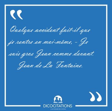 Quelque accident fait-il que je rentre en moi-mme, - Je suis [...] - Jean de La Fontaine...