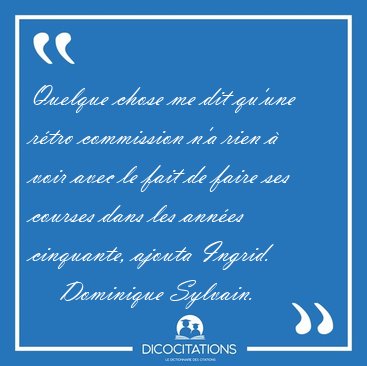 Quelque chose me dit qu'une rtro commission n'a rien  voir [...] - Dominique Sylvain...