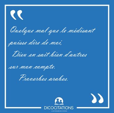 Quelque mal que le m�disant puisse dire de moi,  Dieu en sait [...] - Proverbes arabes...