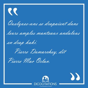 Quelques-uns se drapaient dans leurs amples manteaux andalous en [...] - Pierre Dumarchey, dit Pierre Mac Orlan...