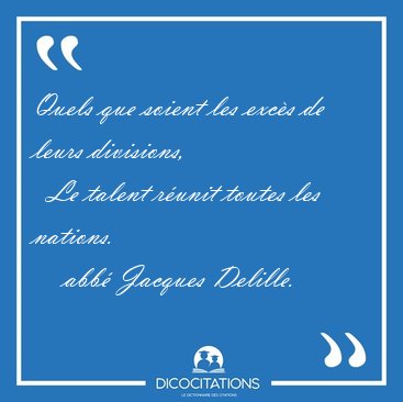 Quels que soient les exc�s de leurs divisions,    Le talent [...] - abb� Jacques Delille...