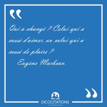 Qui a chang ? Celui qui a cess d'aimer, ou celui qui a cess [...] - Eugne Marbeau...