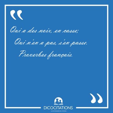 Qui a des noix, en casse;    Qui n'en a pas, s'en [...] - Proverbes franais...