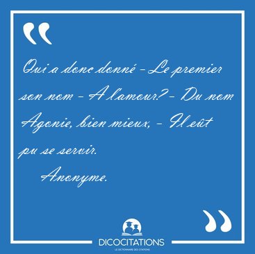 Qui a donc donn� - Le premier son nom - A l'amour? - Du nom [...] - Anonyme...