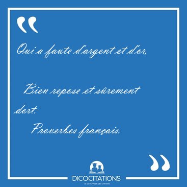 Qui a faute d'argent et d'or,    Bien repose et srement [...] - Proverbes franais...