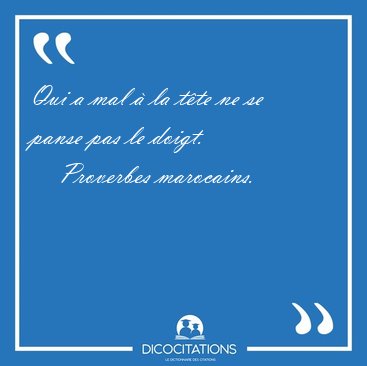 Qui a mal  la tte ne se panse pas le [...] - Proverbes marocains...
