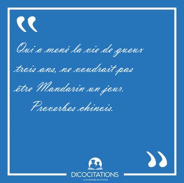Qui a men la vie de gueux trois ans, ne voudrait pas tre [...] - Proverbes chinois...