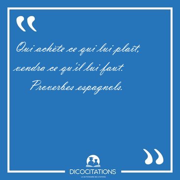 Qui ach�te ce qui lui pla�t, vendra ce qu'il lui [...] - Proverbes espagnols...