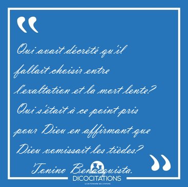 Qui avait d�cr�t� qu'il fallait choisir entre l'exaltation et la [...] - Tonino Benacquista...