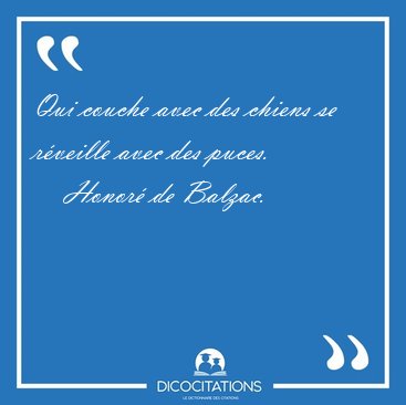 Qui couche avec des chiens se r�veille avec des puces. [...] - Honor� de Balzac...
