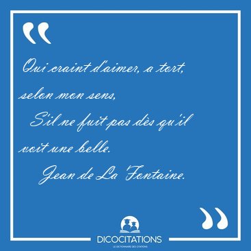 Qui craint d'aimer, a tort, selon mon sens,    S'il ne fuit pas [...] - Jean de La Fontaine...