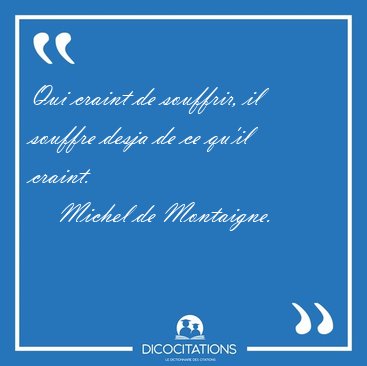 Qui craint de souffrir, il souffre desja de ce qu'il [...] - Michel de Montaigne...