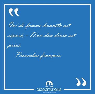 Qui de femme honn�te est s�par�, - D'un don divin est [...] - Proverbes fran�ais...