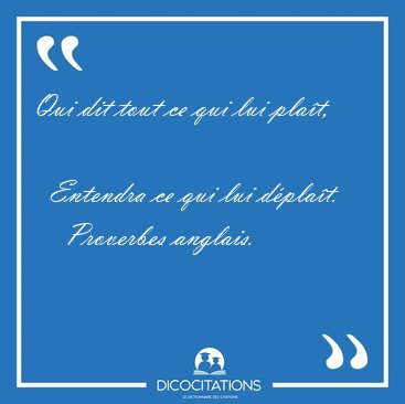 Qui dit tout ce qui lui pla�t,    Entendra ce qui lui [...] - Proverbes anglais...