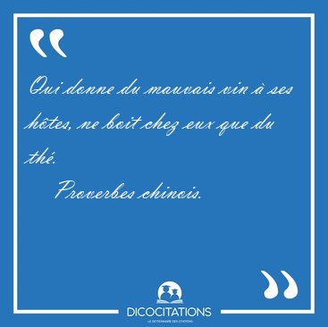 Qui donne du mauvais vin  ses htes, ne boit chez eux que du [...] - Proverbes chinois...