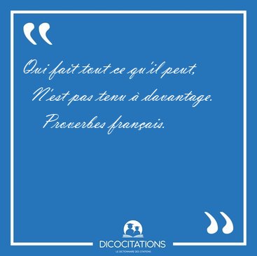 Qui fait tout ce qu'il peut,    N'est pas tenu � [...] - Proverbes fran�ais...