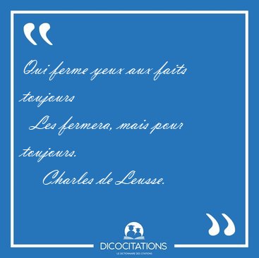 Qui ferme yeux aux faits toujours    Les fermera, mais pour [...] - Charles de Leusse...