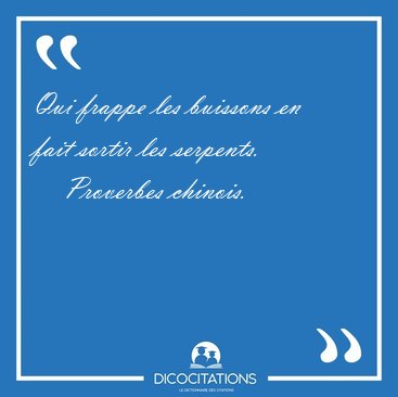 Qui frappe les buissons en fait sortir les [...] - Proverbes chinois...