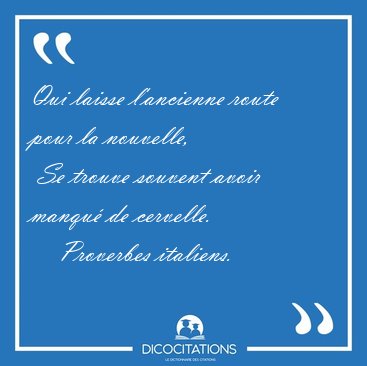 Qui laisse l'ancienne route pour la nouvelle,  Se trouve souvent [...] - Proverbes italiens...