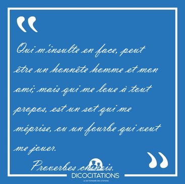 Qui m'insulte en face, peut tre un honnte homme et mon ami; [...] - Proverbes chinois...